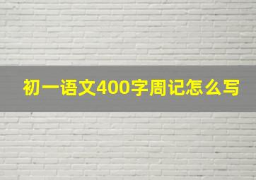 初一语文400字周记怎么写