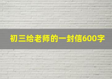 初三给老师的一封信600字