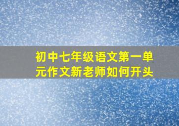 初中七年级语文第一单元作文新老师如何开头