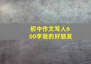 初中作文写人600字我的好朋友