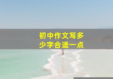 初中作文写多少字合适一点