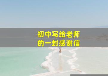 初中写给老师的一封感谢信