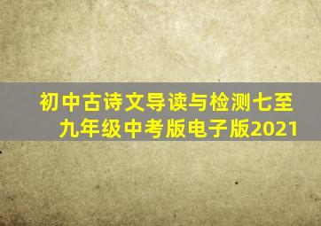 初中古诗文导读与检测七至九年级中考版电子版2021