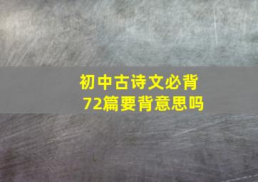 初中古诗文必背72篇要背意思吗