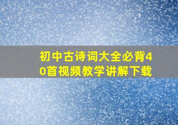 初中古诗词大全必背40首视频教学讲解下载