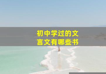 初中学过的文言文有哪些书