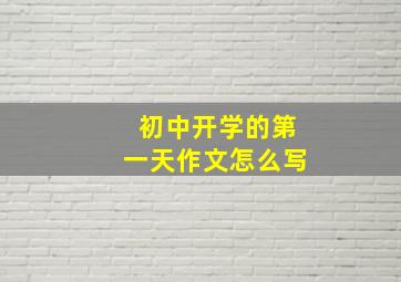 初中开学的第一天作文怎么写