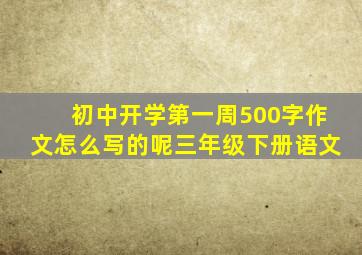 初中开学第一周500字作文怎么写的呢三年级下册语文