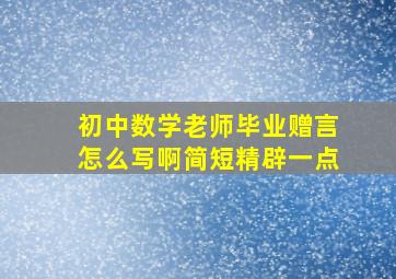 初中数学老师毕业赠言怎么写啊简短精辟一点