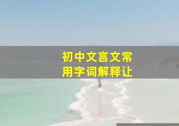 初中文言文常用字词解释让