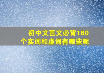 初中文言文必背180个实词和虚词有哪些呢