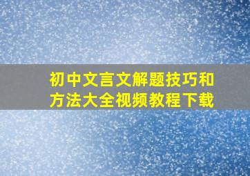 初中文言文解题技巧和方法大全视频教程下载