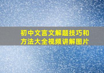 初中文言文解题技巧和方法大全视频讲解图片