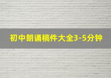 初中朗诵稿件大全3-5分钟