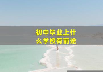 初中毕业上什么学校有前途