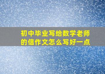 初中毕业写给数学老师的信作文怎么写好一点