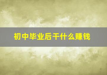 初中毕业后干什么赚钱