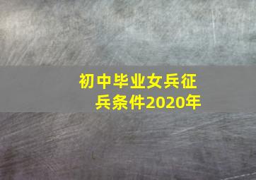 初中毕业女兵征兵条件2020年