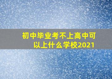 初中毕业考不上高中可以上什么学校2021