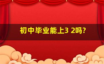 初中毕业能上3+2吗?