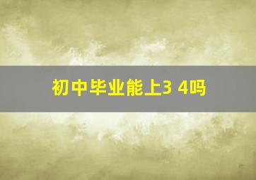 初中毕业能上3+4吗