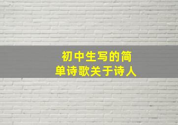 初中生写的简单诗歌关于诗人