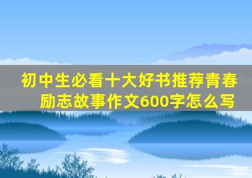 初中生必看十大好书推荐青春励志故事作文600字怎么写