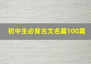 初中生必背古文名篇100篇