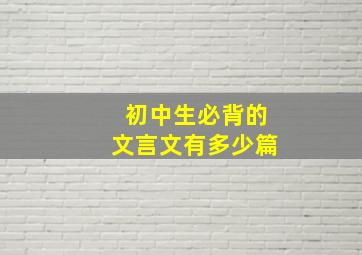 初中生必背的文言文有多少篇