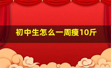 初中生怎么一周瘦10斤