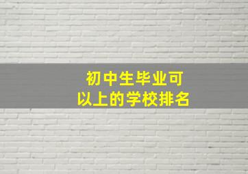 初中生毕业可以上的学校排名