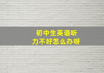 初中生英语听力不好怎么办呀