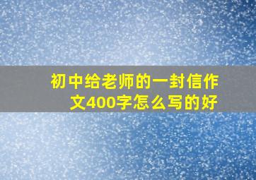 初中给老师的一封信作文400字怎么写的好