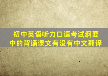 初中英语听力口语考试纲要中的背诵课文有没有中文翻译