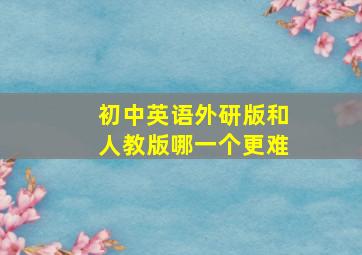 初中英语外研版和人教版哪一个更难