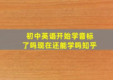 初中英语开始学音标了吗现在还能学吗知乎