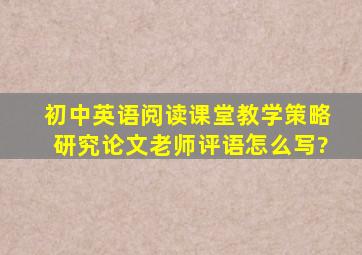 初中英语阅读课堂教学策略研究论文老师评语怎么写?