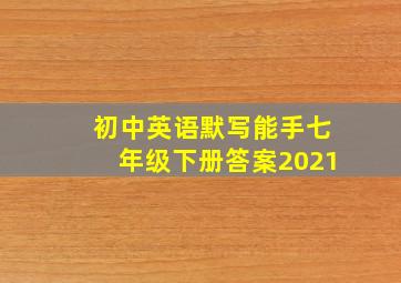 初中英语默写能手七年级下册答案2021