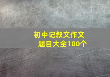 初中记叙文作文题目大全100个