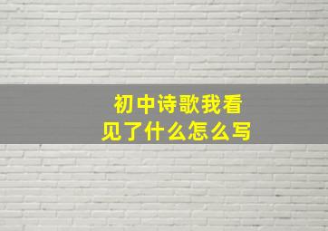 初中诗歌我看见了什么怎么写