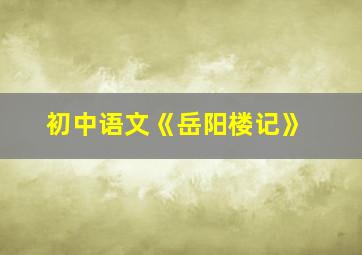 初中语文《岳阳楼记》