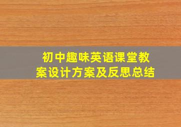 初中趣味英语课堂教案设计方案及反思总结