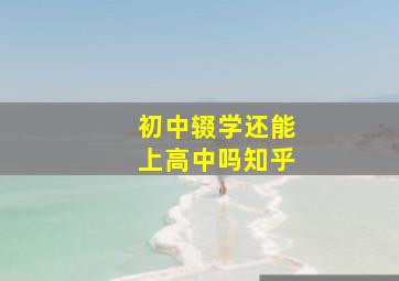 初中辍学还能上高中吗知乎