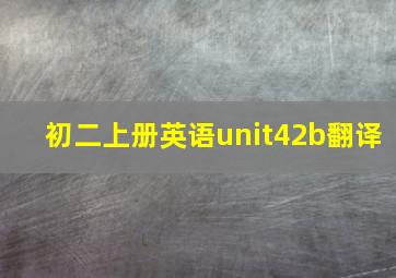 初二上册英语unit42b翻译