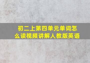 初二上第四单元单词怎么读视频讲解人教版英语