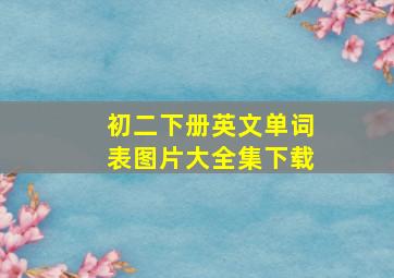 初二下册英文单词表图片大全集下载