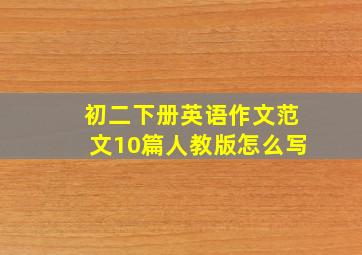 初二下册英语作文范文10篇人教版怎么写