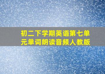 初二下学期英语第七单元单词朗读音频人教版