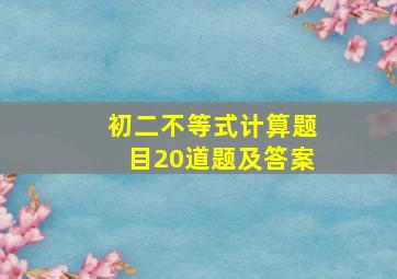 初二不等式计算题目20道题及答案