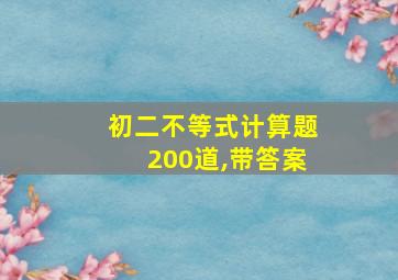 初二不等式计算题200道,带答案